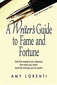 A Writers Guide to Fame and Fortune: Get the Respect You Deserve, the Work You Want, and the Money Youre Worth. (Paperback)