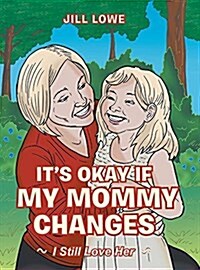 Its Okay If My Mommy Changes: I Still Love Her (Hardcover)