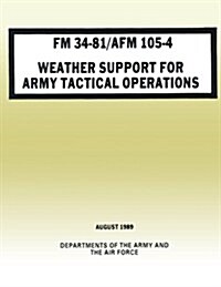 Weather Support for Army Tactical Operations (FM 34-81 / AFM 105-4) (Paperback)