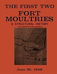 The First Two Fort Moultries: A Structural History, Fort Sumter National Monument (Paperback)