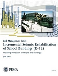 Incremental Seismic Rehabilitation of School Buildings (K-12) (Fema 395 / December 2002) (Paperback)