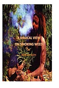 A Biblical View on Smoking Weed (Paperback)