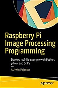 Raspberry Pi Image Processing Programming: Develop Real-Life Examples with Python, Pillow, and Scipy (Paperback)