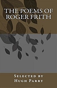 The Poems of Roger Frith: Selected by Hugh Parry (Paperback)