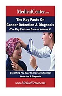 The Key Facts on Cancer Detection & Diagnosis: Everything You Need to Know about Cancer Detection & Diagnosis (Paperback)