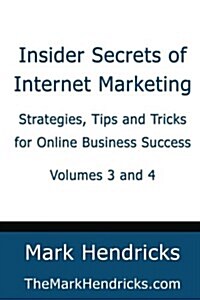 Insider Secrets of Internet Marketing (Volumes 3 and 4): Strategies, Tips and Tricks for Online Business Success (Paperback)