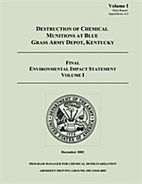 Destruction of Chemical Munitions at Blue Grass Army Depot, Kentucky - Final Environmental Impact Statement, Volume I (Main Report, Appendicies A-J) (Paperback)