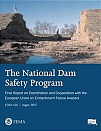 The National Dam Safety Program Final Report on Coordination and Cooperation with the European Union on Embankment Failure Analysis (Fema 602 / August (Paperback)