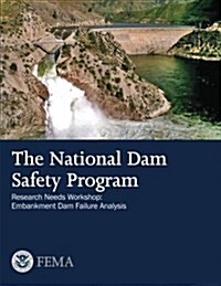 The National Dam Safety Program Research Needs Workshop: Embankment Dam Failure Analysis (Paperback)