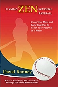 Playing Zen-Sational Baseball: Using Your Mind and Body Together to Reach Your Potential as a Player (Paperback)