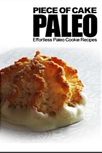 Piece of Cake Paleo - Effortless Paleo Cookie Recipes (Paperback)