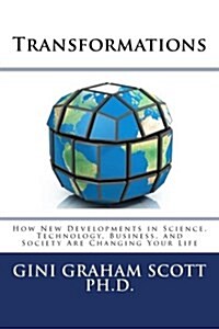 Transformations: How New Developments in Science, Technology, Business, and Society Are Changing Your Life (Paperback)