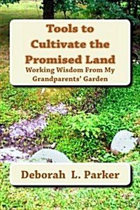 Tools to Cultivate the Promised Land: Working Wisdom from My Grandparents Garden (Paperback)