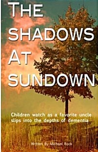 The Shadows at Sundown: Children Watch as a Favorite Uncle Slips Into the Depths of Dementia (Paperback)