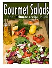 Gourmet Salads - The Ultimate Recipe Guide (Paperback)