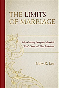 The Limits of Marriage: Why Getting Everyone Married Wont Solve All Our Problems (Paperback)