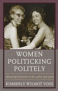Women Politicking Politely: Advancing Feminism in the 1960s and 1970s (Hardcover)
