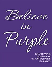Believe in Purple Graph Paper Notebook 0.5 CM Squares 120 Pages: Notebook Not eBook with Purple Cover, 8.5 X 11 Graph Paper Notebook with Half Centime (Paperback)