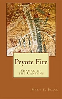 Peyote Fire: Shaman of the Canyons (Paperback)