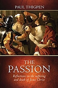 The Passion: Reflections on the Suffering and Death of Jesus Christ (Hardcover)