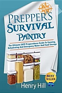 Preppers Survival Pantry: The Ultimate Shtf Preparedness Guide to Canning, Dehydrating and Emergency Water and Food Storage (Paperback)