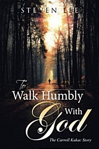 To Walk Humbly with God: The Carroll Kakac Story (Paperback)