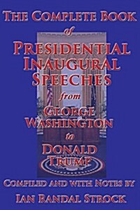 The Complete Book of Presidential Inaugural Speeches, from George Washington to Donald Trump (Paperback, Updated Through)