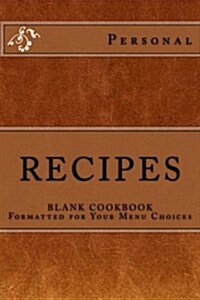 Personal Recipes: Blank Cookbook Formatted for Your Menu Choices (Paperback)