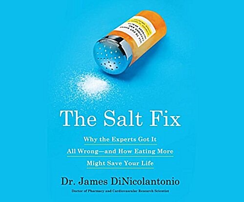 The Salt Fix: Why Experts Got It All Wrong - And How Eating More Might Save Your Life (Audio CD)
