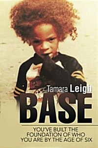 Base: Youve Built the Foundation of Who You Are by the Age of Six (Paperback)
