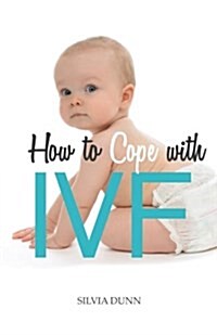 How to Cope with Ivf: An Essential Survival Guide for First Timers (Paperback)