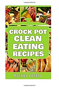 Crock Pot Clean Eating Recipes: 101+ Best Crock Pot Clean Recipes of All Time (Paperback)