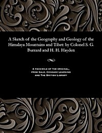 A Sketch of the Geography and Geology of the Himalaya Mountains and Tibet: By Colonel S. G. Burrard and H. H. Hayden (Paperback)