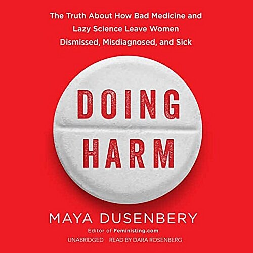 Doing Harm: The Truth about How Bad Medicine and Lazy Science Leave Women Dismissed, Misdiagnosed, and Sick (Audio CD)