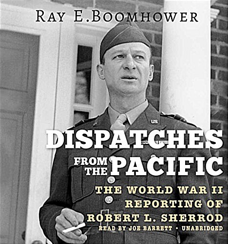 Dispatches from the Pacific: The World War II Reporting of Robert L. Sherrod (Audio CD)