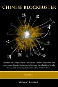 Chinese Blockbuster 1: Learn to Read Simplified and Traditional Chinese Characters and to Pronounce Them in Mandarin by Bringing Their Buildi (Paperback)