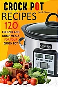 Crock Pot: Delicious Freezer Meal and Dump Meal Recipes for Busy People (Paperback)