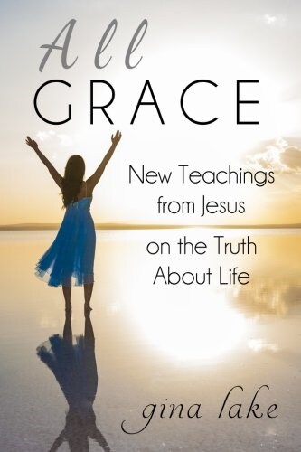 All Grace: New Teachings from Jesus on the Truth about Life (Paperback)