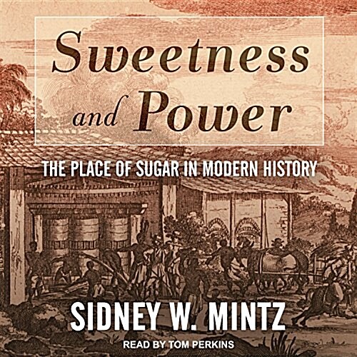 Sweetness and Power: The Place of Sugar in Modern History (Audio CD)