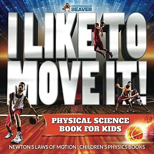 I Like To Move It! Physical Science Book for Kids - Newtons Laws of Motion Childrens Physics Book (Paperback)