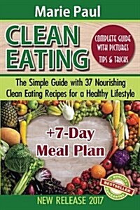 Clean Eating: The Simple Guide with 37 Nourishing Clean Eating Recipes for a Healthy Lifestyle + 7-Day Meal Plan (Paperback)