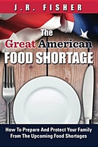 Great American Food Shortage: How to Prepare and Protect Your Family from the Upcoming Food Shortages (Paperback)