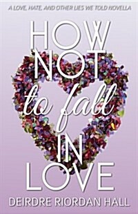 How Not to Fall in Love: A Love, Hate and Other Lies Novella (Paperback)