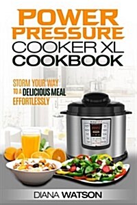 The Power Pressure Cooker XL Cookbook: Storm Your Way to a Delicious Meal Effortlessly (2 Manuscripts: Instant Pot Electric Pressure Cooker Cookbook + (Paperback)