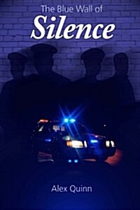 The Blue Wall of Silence: Secrets Revealed Behind Police Abuse and Corruption (Paperback)