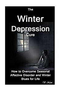 Winter Depression: The Winter Depression Cure: How to Overcome Seasonal Affective Disorder and Winter Blues for Life (Paperback)