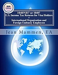 1040nr? or 1040? U.S. Income Tax Returns for Visa Holders +: International Organization and Foreign Embassy Employees Sixth Edition (Paperback)