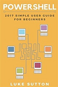 Powershell: 2017 Simple User Guide for Beginners (Paperback)