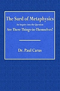 The Surd of Metaphysics: An Inquiry Into the Question: Are There Things-In-Themselves? (Paperback)
