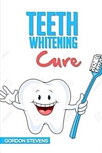 Teeth Whitening Cure: Natural Teeth Whitening at Home (Paperback)